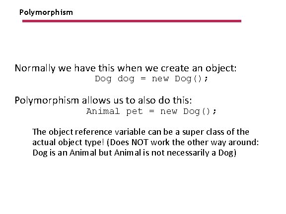 Polymorphism Normally we have this when we create an object: Dog dog = new