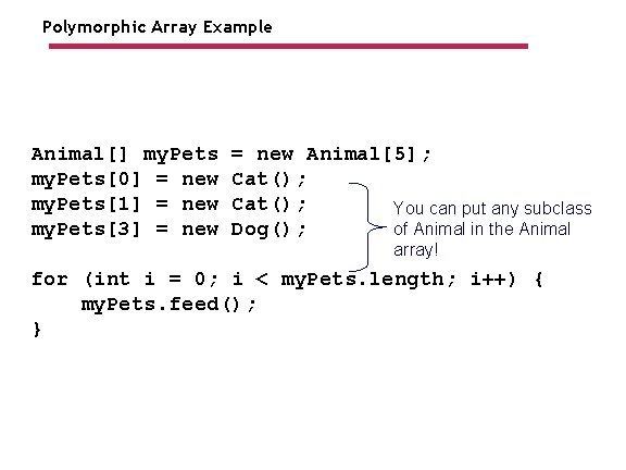 Polymorphic Array Example Animal[] my. Pets[0] = new my. Pets[1] = new my. Pets[3]