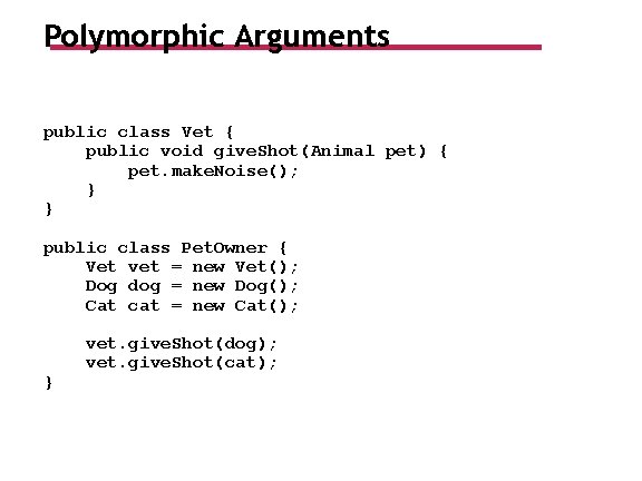 Polymorphic Arguments public class Vet { public void give. Shot(Animal pet) { pet. make.