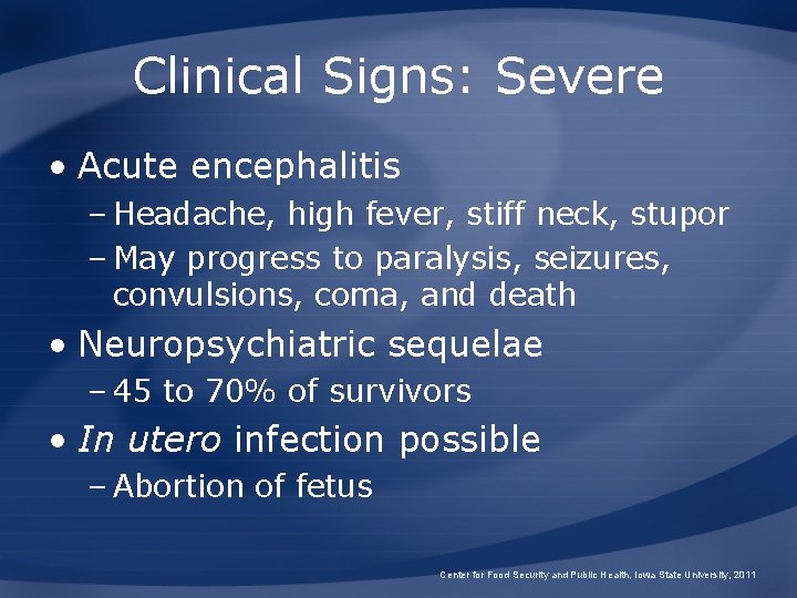 Clinical Signs: Severe • Acute encephalitis – Headache, high fever, stiff neck, stupor –