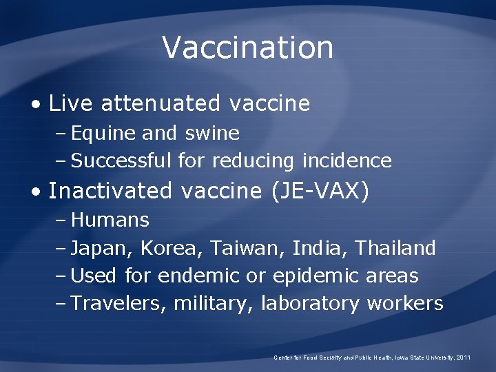Vaccination • Live attenuated vaccine – Equine and swine – Successful for reducing incidence