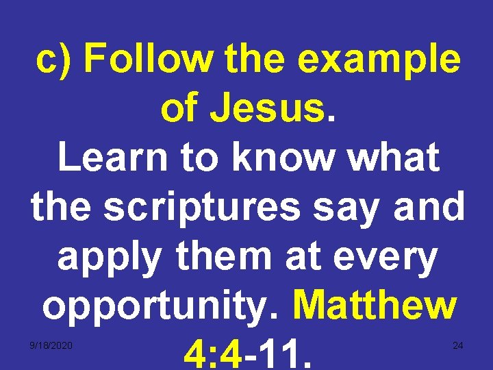 c) Follow the example of Jesus. Learn to know what the scriptures say and