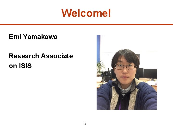 Welcome! Emi Yamakawa Research Associate on ISIS 14 