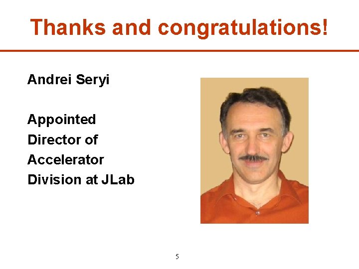 Thanks and congratulations! Andrei Seryi Appointed Director of Accelerator Division at JLab 5 