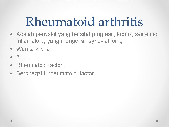 Rheumatoid arthritis • Adalah penyakit yang bersifat progresif, kronik, systemic inflamatory, yang mengenai synovial