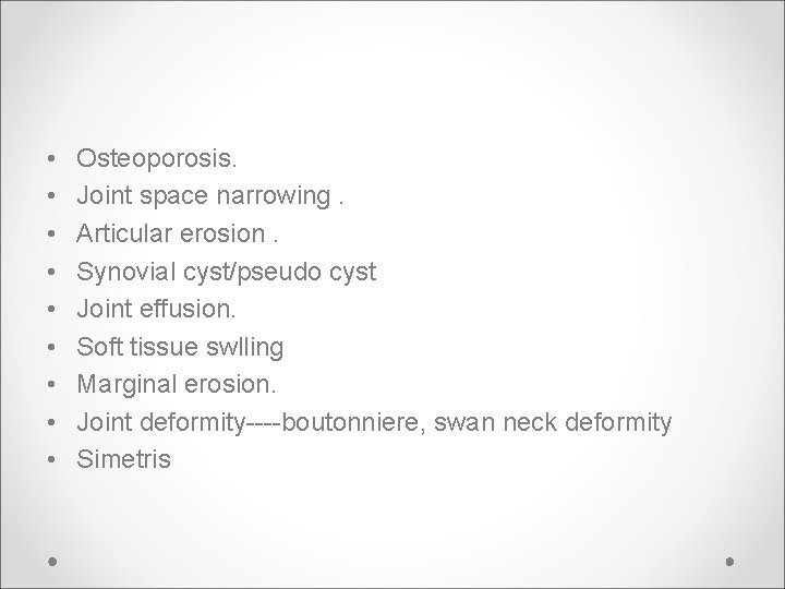  • • • Osteoporosis. Joint space narrowing. Articular erosion. Synovial cyst/pseudo cyst Joint