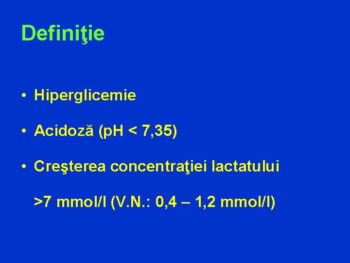 Definiţie • Hiperglicemie • Acidoză (p. H < 7, 35) • Creşterea concentraţiei lactatului