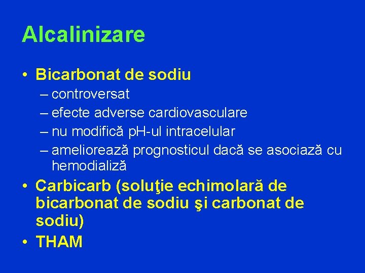 Alcalinizare • Bicarbonat de sodiu – controversat – efecte adverse cardiovasculare – nu modifică