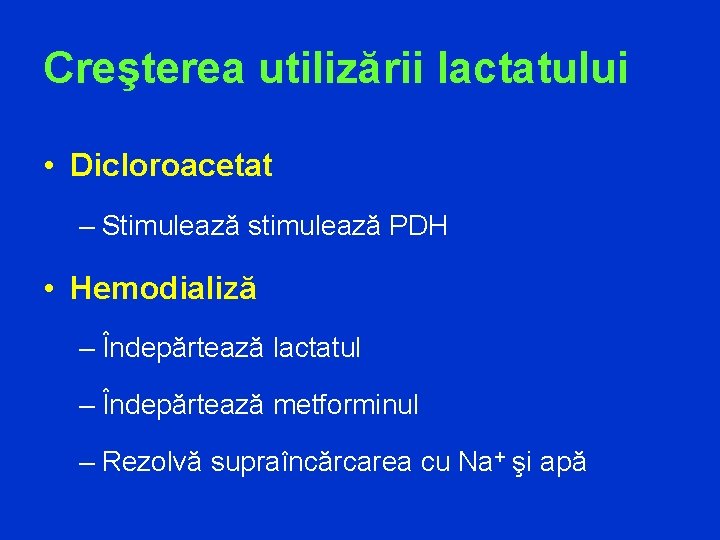 Creşterea utilizării lactatului • Dicloroacetat – Stimulează stimulează PDH • Hemodializă – Îndepărtează lactatul