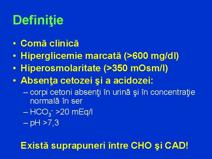 Definiţie • • Comă clinică Hiperglicemie marcată (>600 mg/dl) Hiperosmolaritate (>350 m. Osm/l) Absenţa