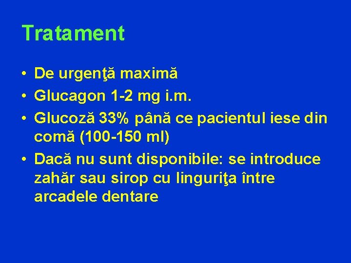Tratament • De urgenţă maximă • Glucagon 1 -2 mg i. m. • Glucoză