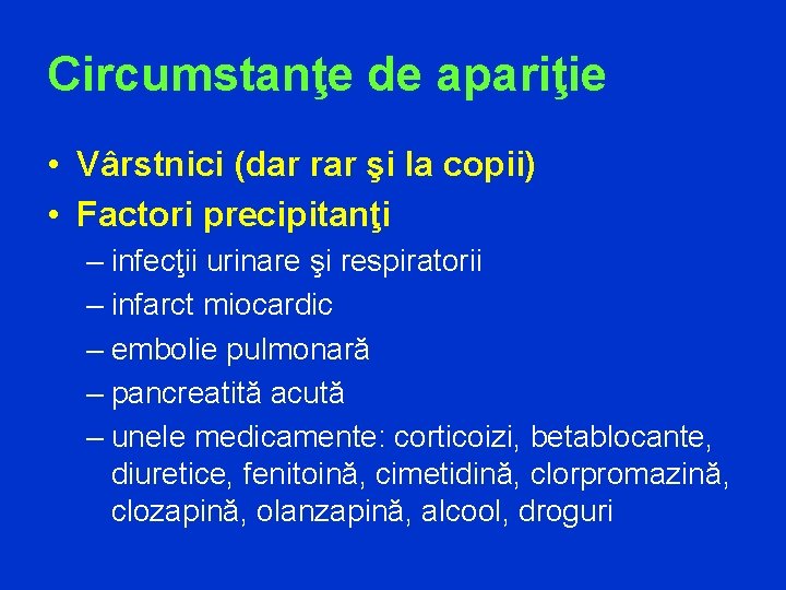 Circumstanţe de apariţie • Vârstnici (dar rar şi la copii) • Factori precipitanţi –