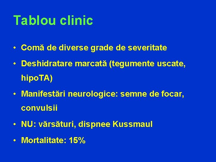 Tablou clinic • Comă de diverse grade de severitate • Deshidratare marcată (tegumente uscate,