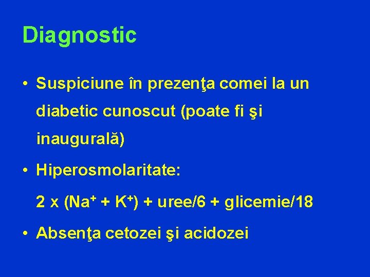 Diagnostic • Suspiciune în prezenţa comei la un diabetic cunoscut (poate fi şi inaugurală)