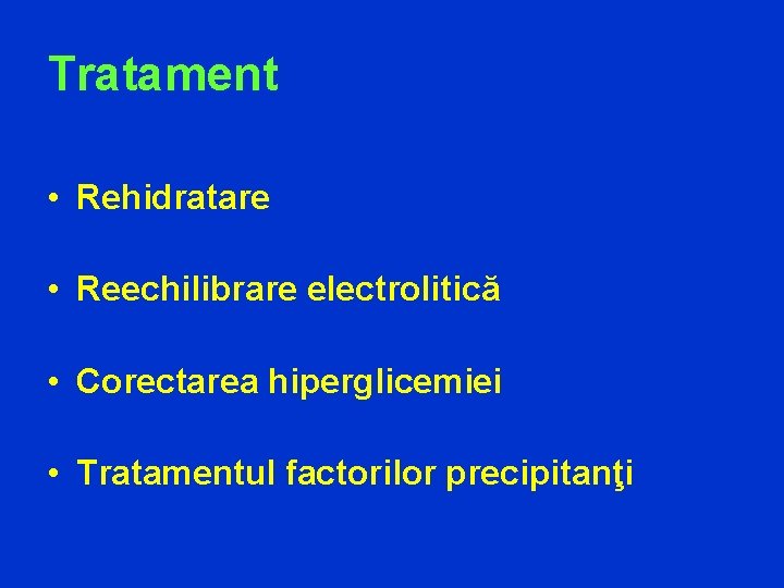 Tratament • Rehidratare • Reechilibrare electrolitică • Corectarea hiperglicemiei • Tratamentul factorilor precipitanţi 