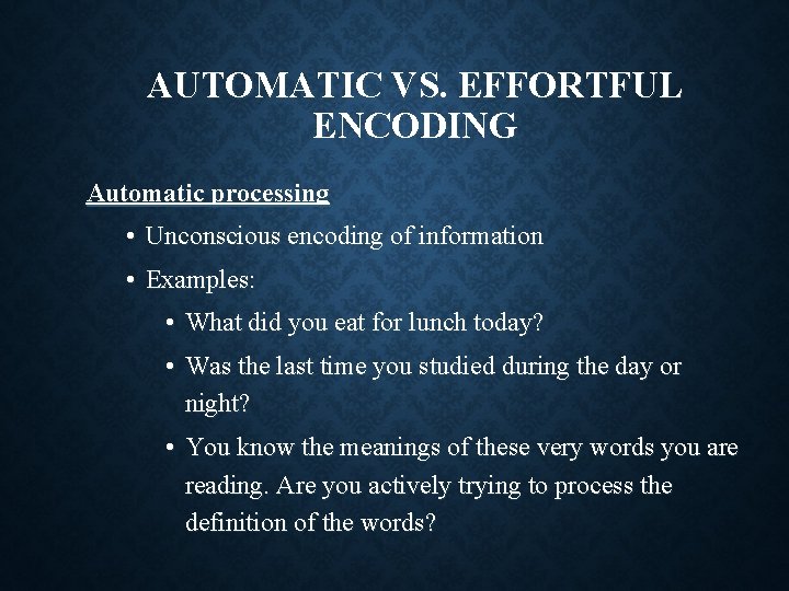 AUTOMATIC VS. EFFORTFUL ENCODING Automatic processing • Unconscious encoding of information • Examples: •