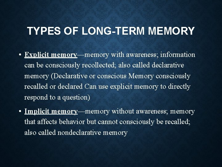 TYPES OF LONG-TERM MEMORY • Explicit memory—memory with awareness; information can be consciously recollected;