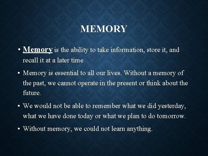 MEMORY • Memory is the ability to take information, store it, and recall it
