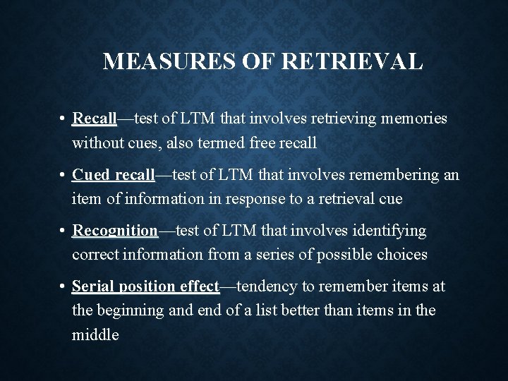 MEASURES OF RETRIEVAL • Recall—test of LTM that involves retrieving memories without cues, also