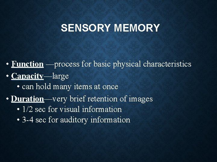SENSORY MEMORY • Function —process for basic physical characteristics • Capacity—large • can hold