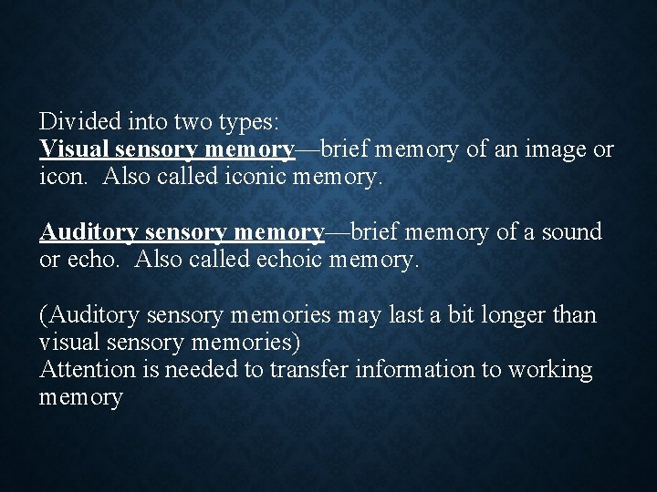 Divided into two types: Visual sensory memory—brief memory of an image or icon. Also