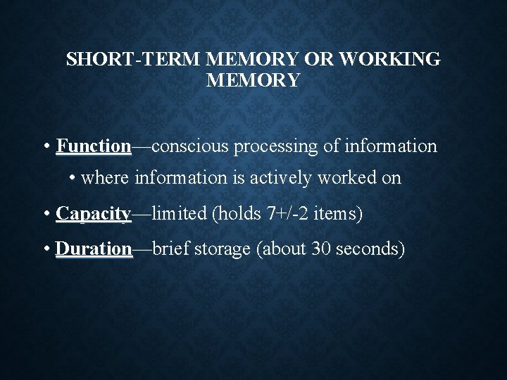 SHORT-TERM MEMORY OR WORKING MEMORY • Function—conscious processing of information • where information is