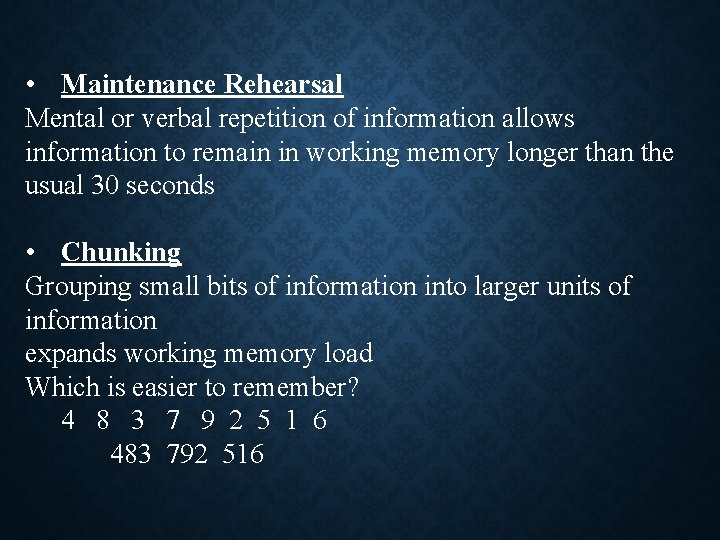 • Maintenance Rehearsal Mental or verbal repetition of information allows information to remain