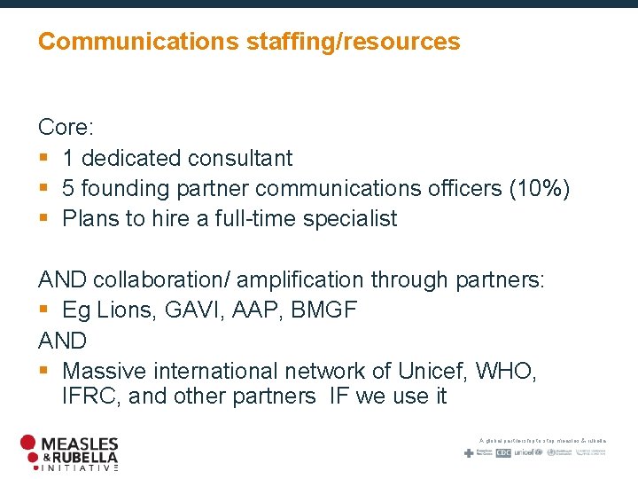 Communications staffing/resources Core: § 1 dedicated consultant § 5 founding partner communications officers (10%)