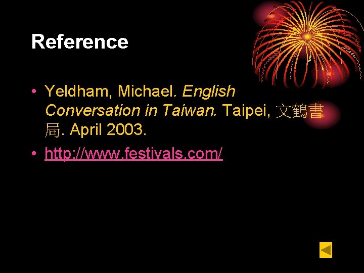 Reference • Yeldham, Michael. English Conversation in Taiwan. Taipei, 文鶴書 局. April 2003. •