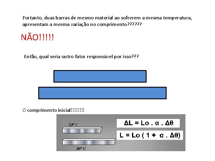 Portanto, duas barras de mesmo material ao sofrerem a mesma temperatura, apresentam a mesma