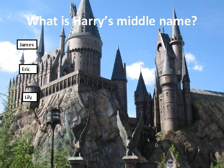 What is Harry’s middle name? James Eric Lily 0 