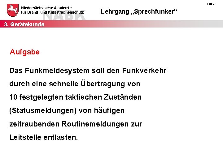 NABK 3. Gerätekunde Niedersächsische Akademie für Brand- und Katastrophenschutz Folie 27 Lehrgang „Sprechfunker“ Aufgabe: