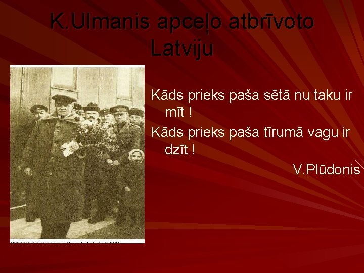 K. Ulmanis apceļo atbrīvoto Latviju Kāds prieks paša sētā nu taku ir mīt !