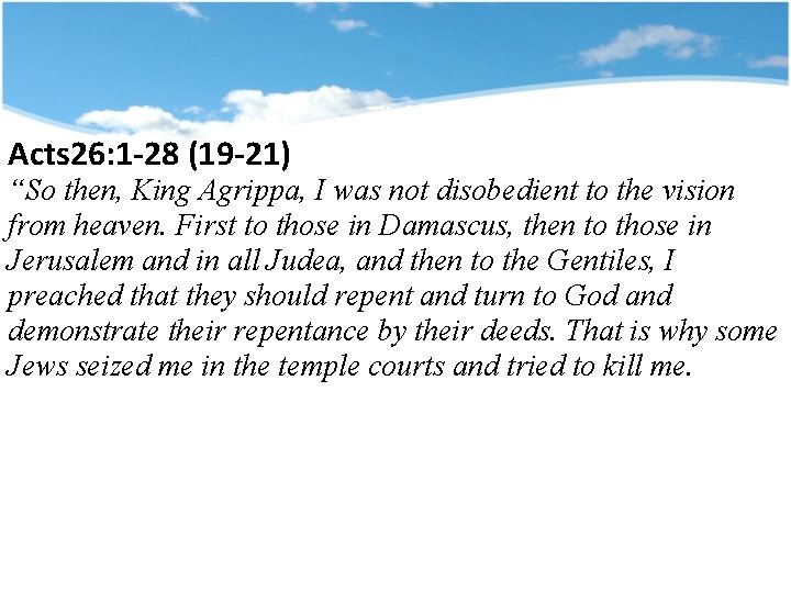Acts 26: 1 -28 (19 -21) Title “So then, King Agrippa, I was not