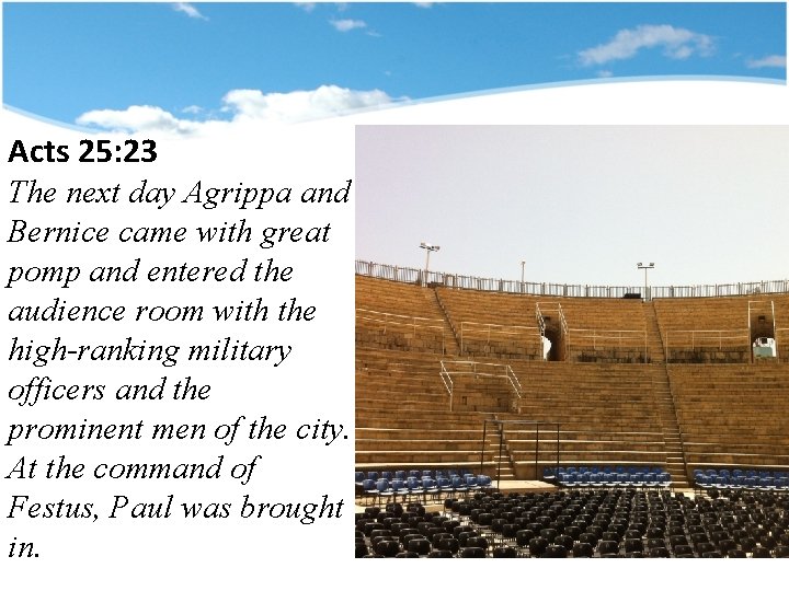 Acts 25: 23 The next day Agrippa and Bernice came with great pomp and