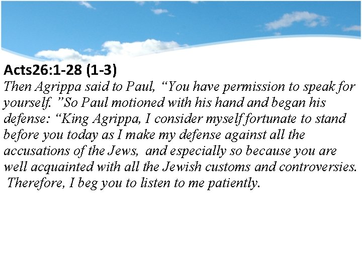 Acts 26: 1 -28 (1 -3) Then Agrippa said to Paul, “You have permission