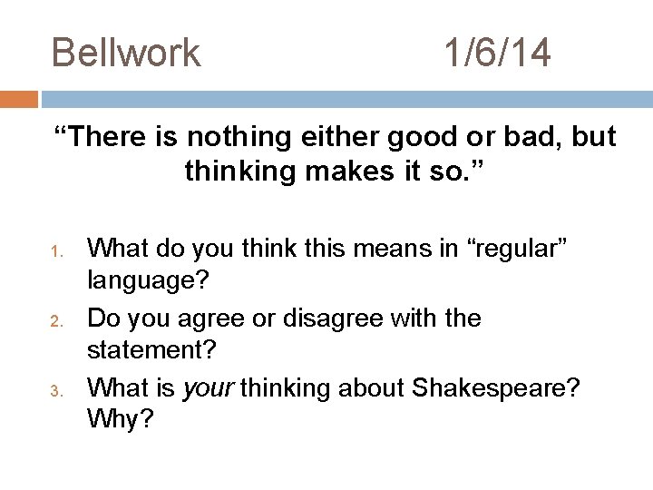 Bellwork 1/6/14 “There is nothing either good or bad, but thinking makes it so.