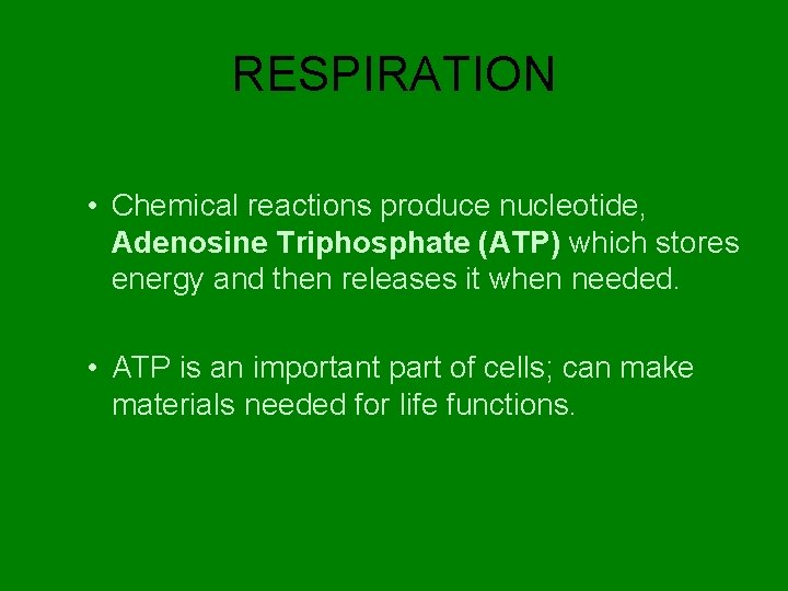 RESPIRATION • Chemical reactions produce nucleotide, Adenosine Triphosphate (ATP) which stores energy and then