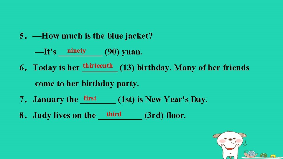 5．—How much is the blue jacket? ninety　 —It's _____ (90) yuan. thirteenth (13) birthday.