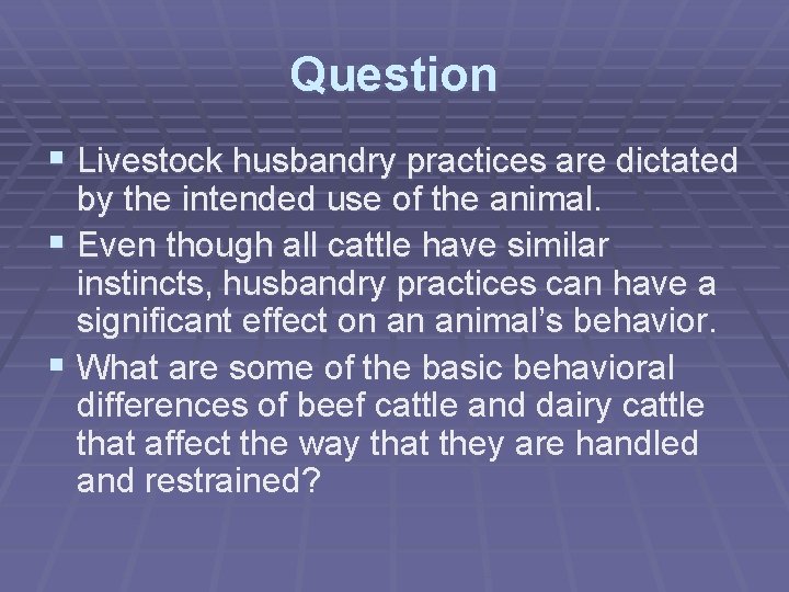 Question § Livestock husbandry practices are dictated by the intended use of the animal.