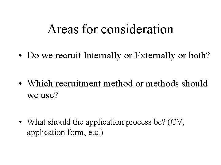 Areas for consideration • Do we recruit Internally or Externally or both? • Which