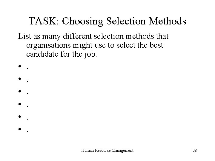 TASK: Choosing Selection Methods List as many different selection methods that organisations might use