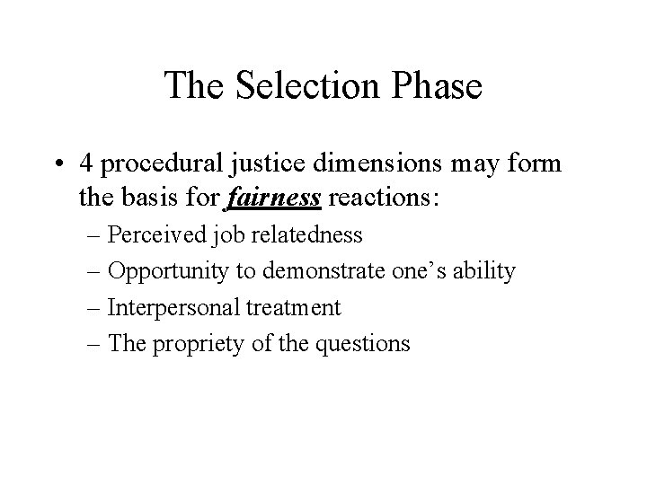 The Selection Phase • 4 procedural justice dimensions may form the basis for fairness