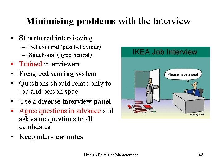 Minimising problems with the Interview • Structured interviewing – Behavioural (past behaviour) – Situational