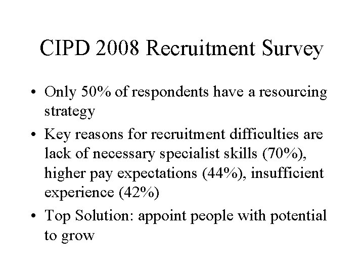 CIPD 2008 Recruitment Survey • Only 50% of respondents have a resourcing strategy •