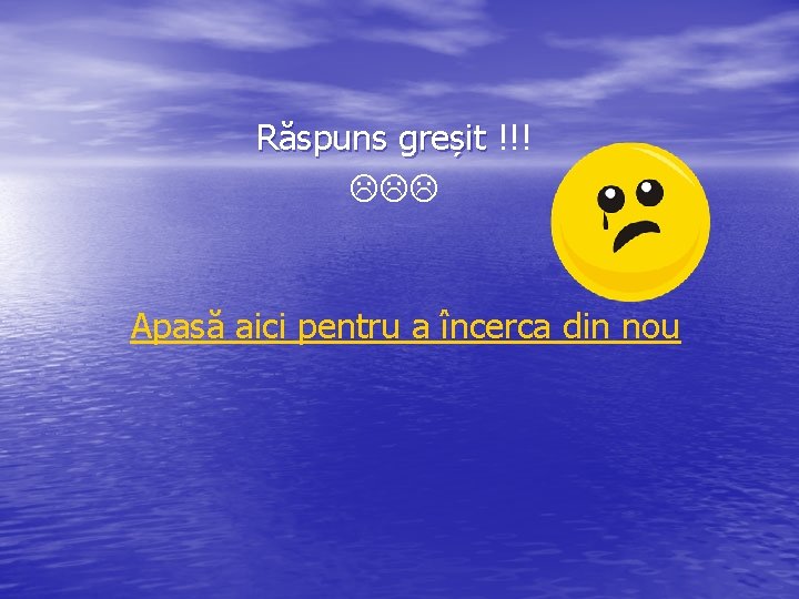 Răspuns greșit !!! Răspuns greșit Apasă aici pentru a încerca din nou 