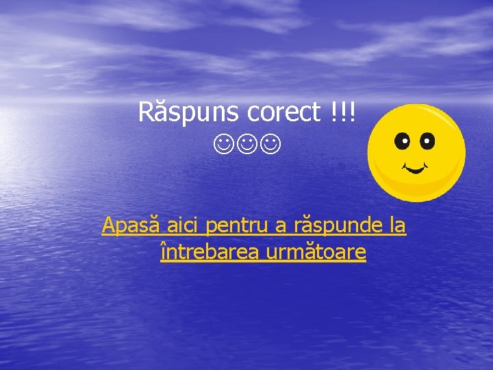 Răspuns corect !!! Apasă aici pentru a răspunde la întrebarea următoare 