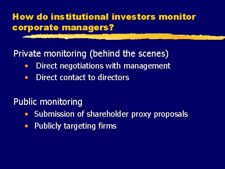How do institutional investors monitor corporate managers? Private monitoring (behind the scenes) • Direct