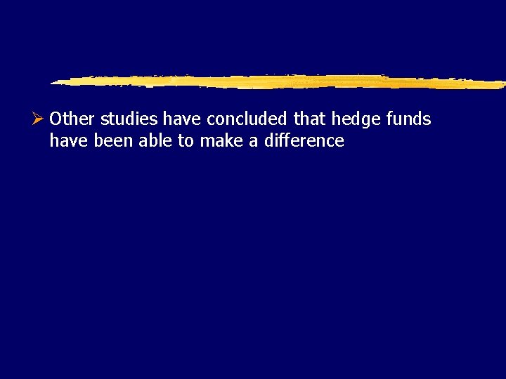 Ø Other studies have concluded that hedge funds have been able to make a