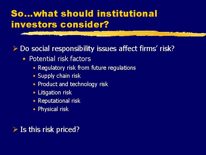 So…what should institutional investors consider? Ø Do social responsibility issues affect firms’ risk? •